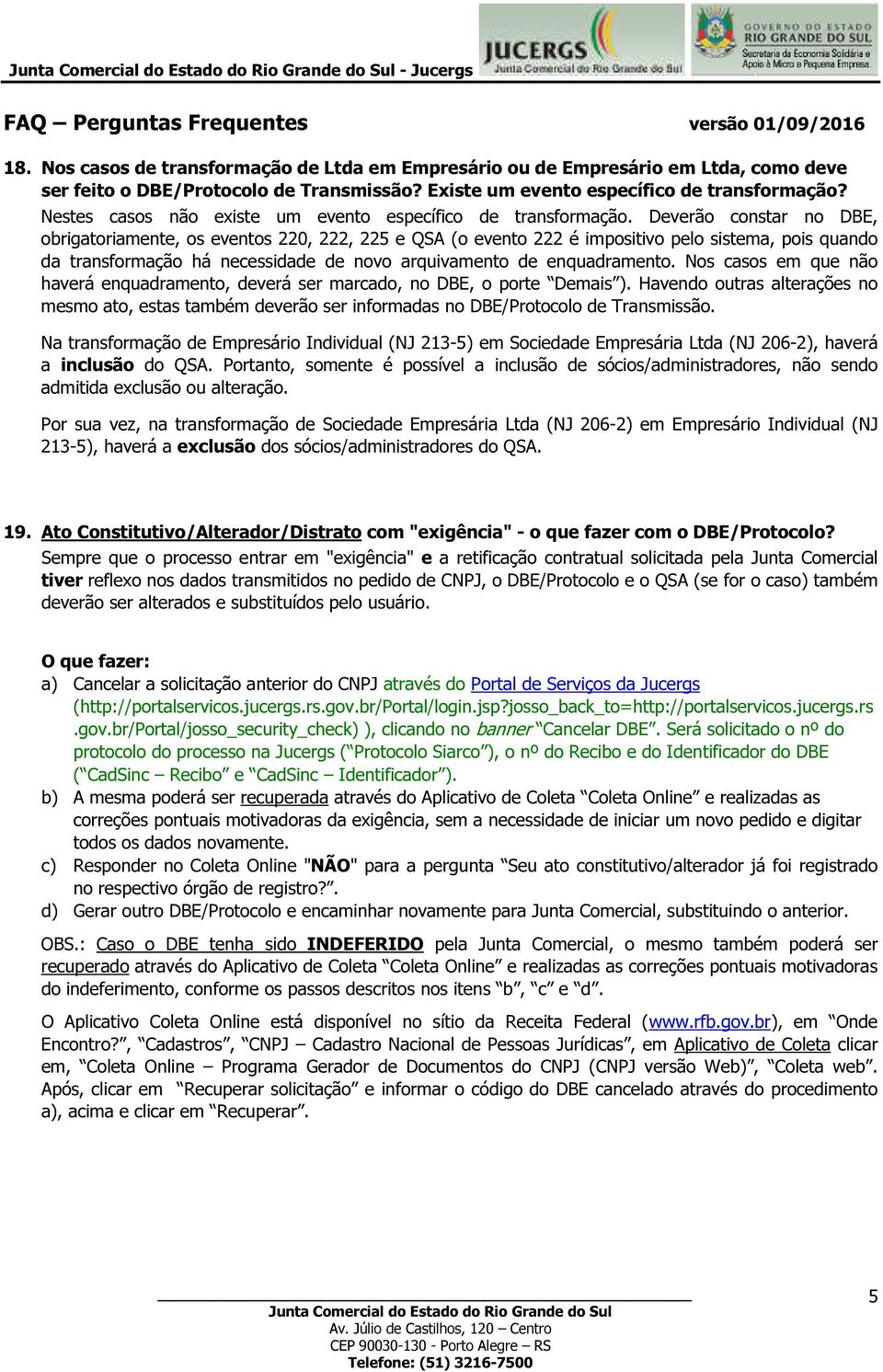 Deverão constar no DBE, obrigatoriamente, os eventos 220, 222, 225 e QSA (o evento 222 é impositivo pelo sistema, pois quando da transformação há necessidade de novo arquivamento de enquadramento.