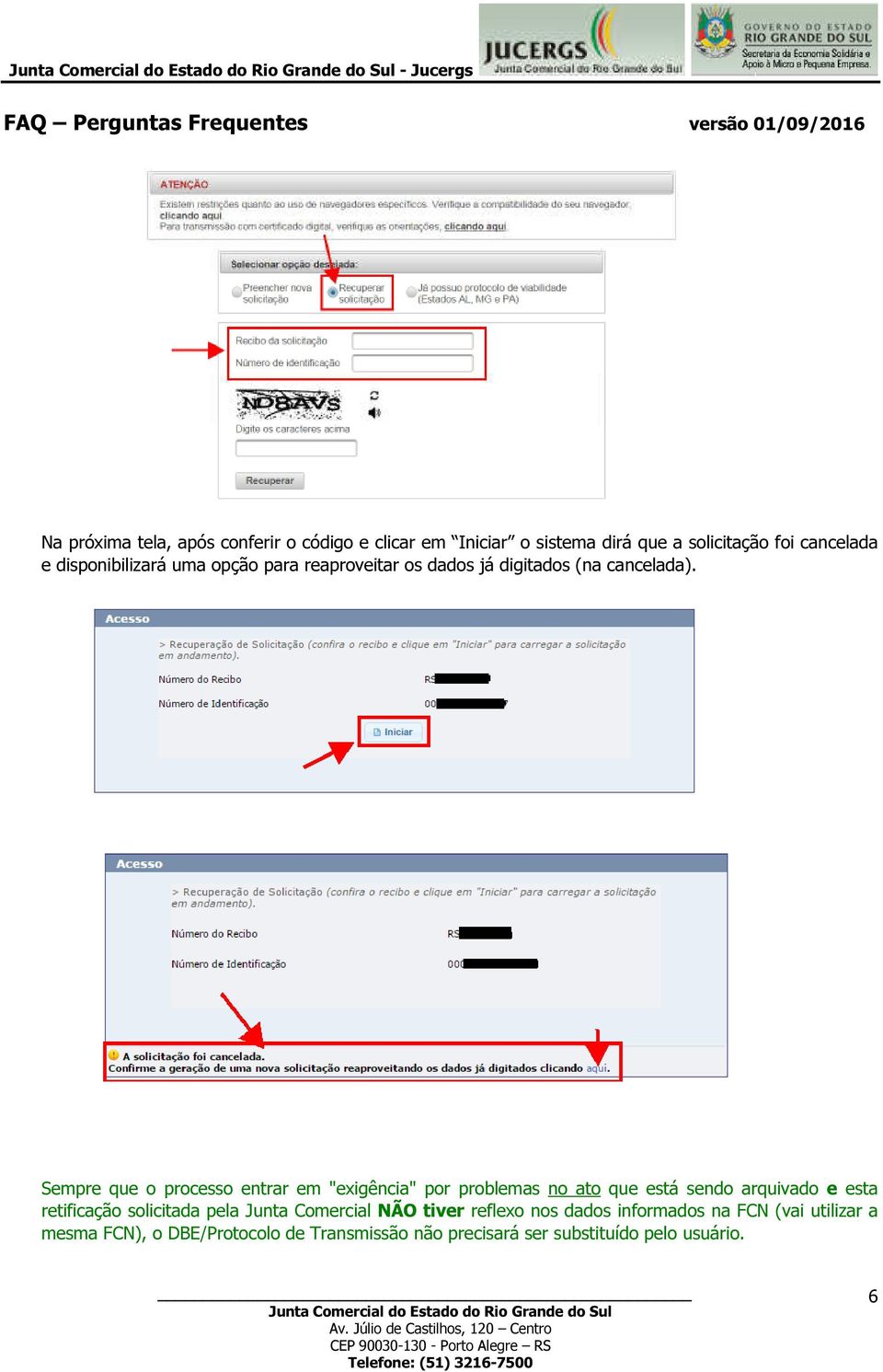 Sempre que o processo entrar em "exigência" por problemas no ato que está sendo arquivado e esta retificação solicitada