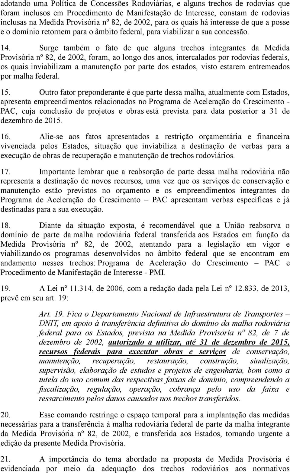 Surge também o fato de que alguns trechos integrantes da Medida Provisória nº 82, de 2002, foram, ao longo dos anos, intercalados por rodovias federais, os quais inviabilizam a manutenção por parte