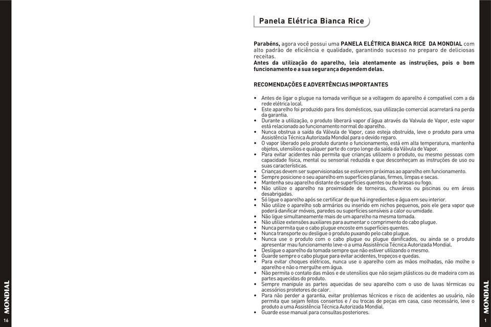 RECOMENDAÇÕES E ADVERTÊNCIAS IMPORTANTES Antes de ligar o plugue na tomada verifique se a voltagem do aparelho é compatível com a da rede elétrica local.