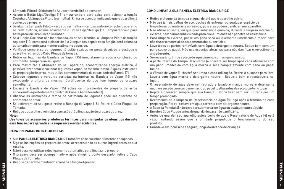 Se alguma Lâmpada Piloto - verde ou vermelha - ficar piscando ao conectar o aparelho na rede elétrica, acione novamente o Botão Liga/Desliga (11), empurrando-o para baixo para iniciar a função