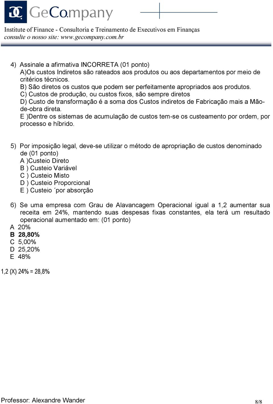 C) Custos de produção, ou custos fixos, são sempre diretos D) Custo de transformação é a soma dos Custos indiretos de Fabricação mais a Mãode-obra direta.