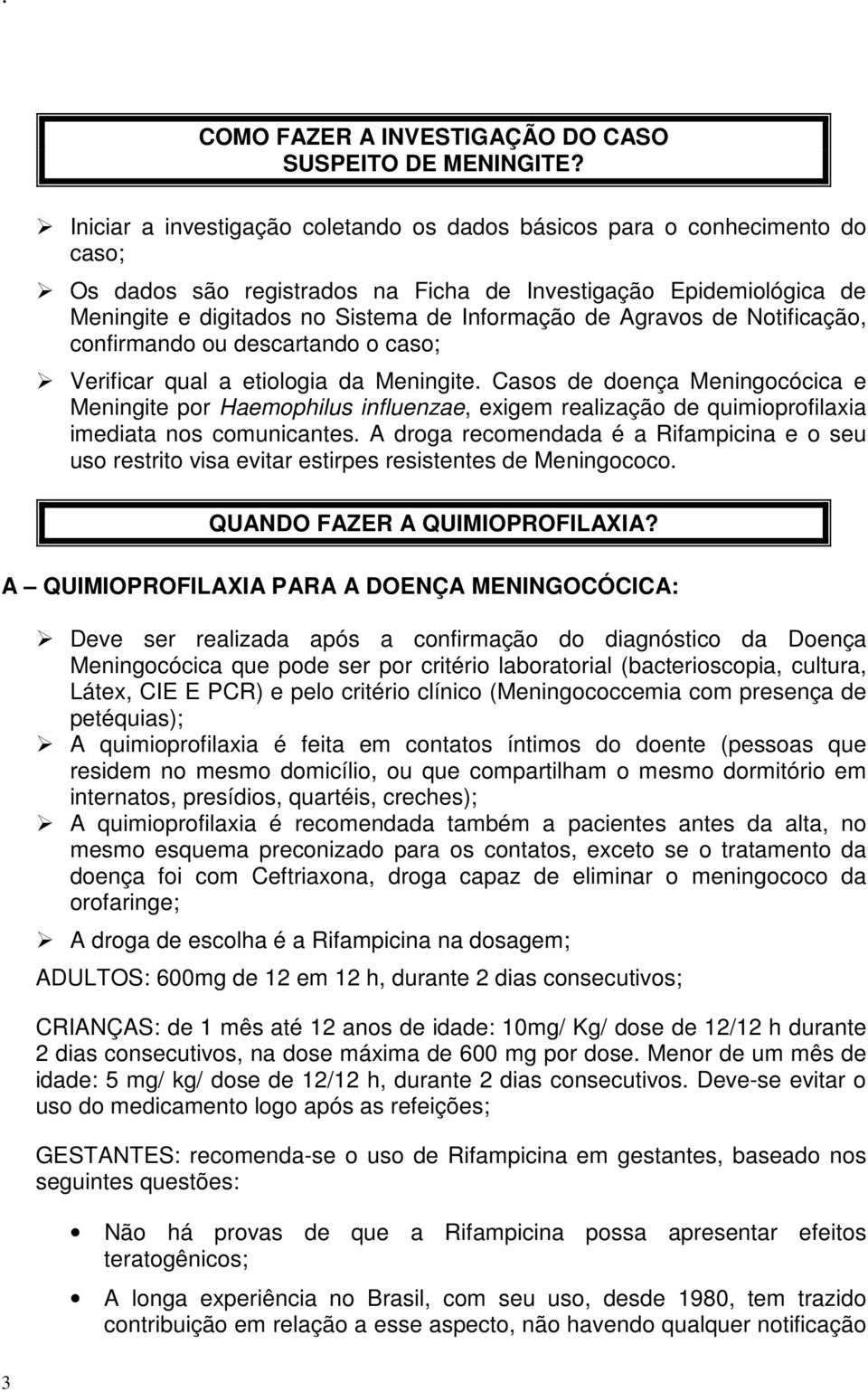 Agravos de Notificação, confirmando ou descartando o caso; Verificar qual a etiologia da Meningite.