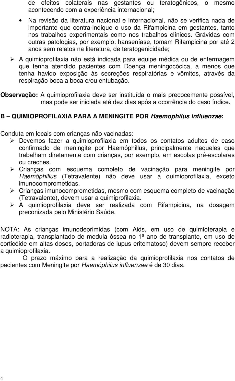 Grávidas com outras patologias, por exemplo: hanseníase, tomam Rifampicina por até 2 anos sem relatos na literatura, de teratogenicidade; A quimioprofilaxia não está indicada para equipe médica ou de