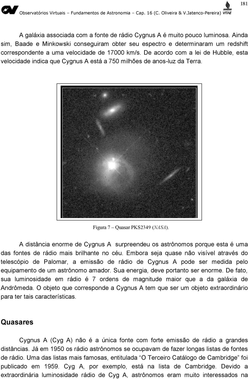 De acordo com a lei de Hubble, esta velocidade indica que Cygnus A está a 750 milhões de anos-luz da Terra. Figura 7 Quasar PKS2349 (NASA).