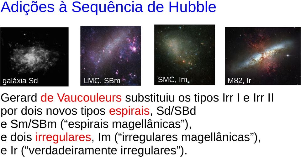 tipos espirais, Sd/SBd e Sm/SBm ( espirais magellânicas ), e dois