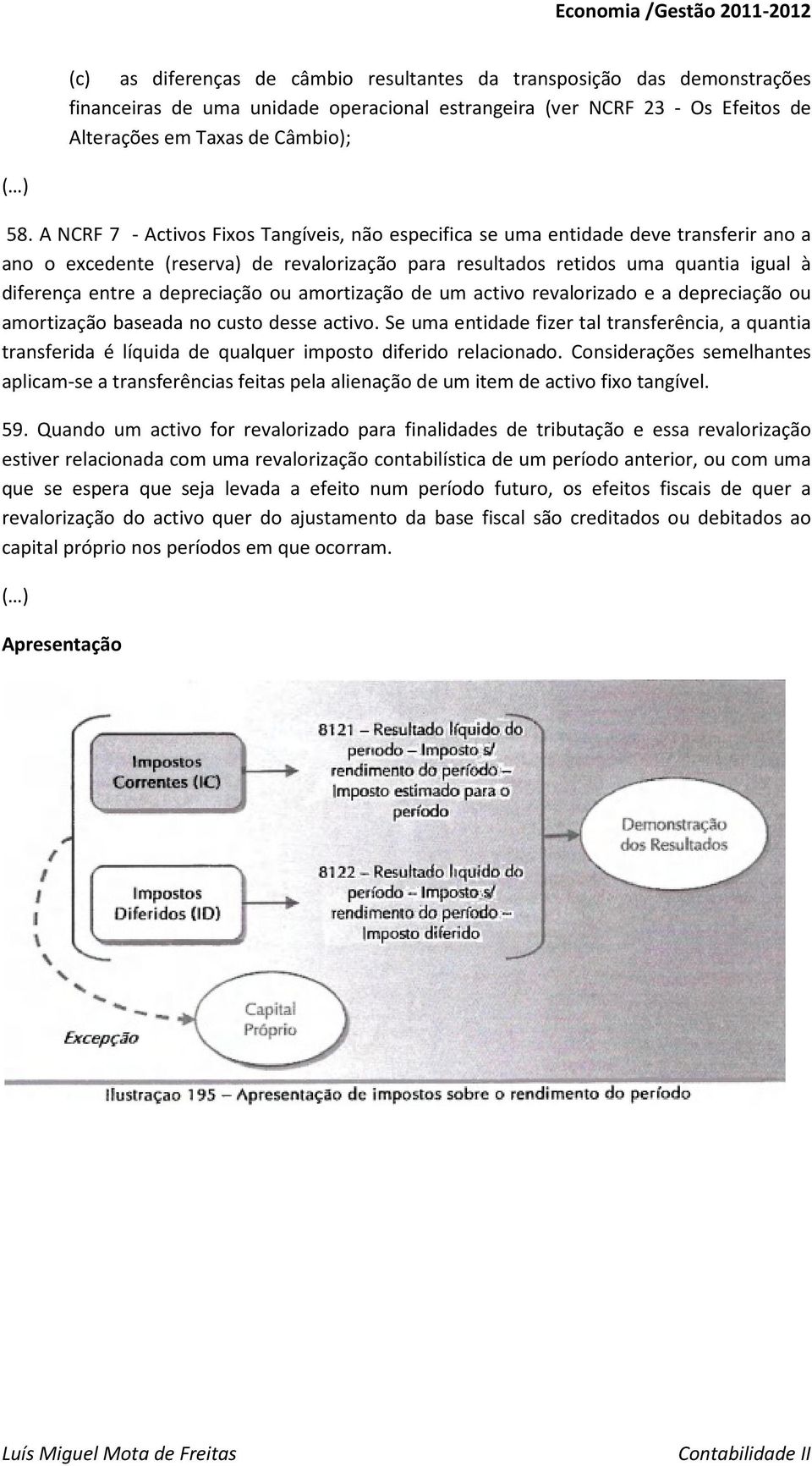 depreciação ou amortização de um activo revalorizado e a depreciação ou amortização baseada no custo desse activo.