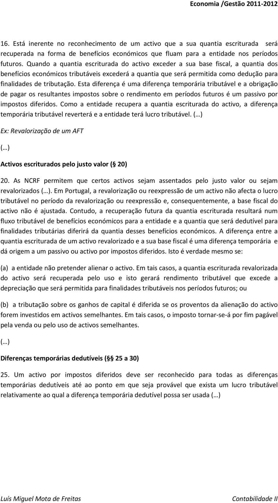 Esta diferença é uma diferença temporária tributável e a obrigação de pagar os resultantes impostos sobre o rendimento em períodos futuros é um passivo por impostos diferidos.