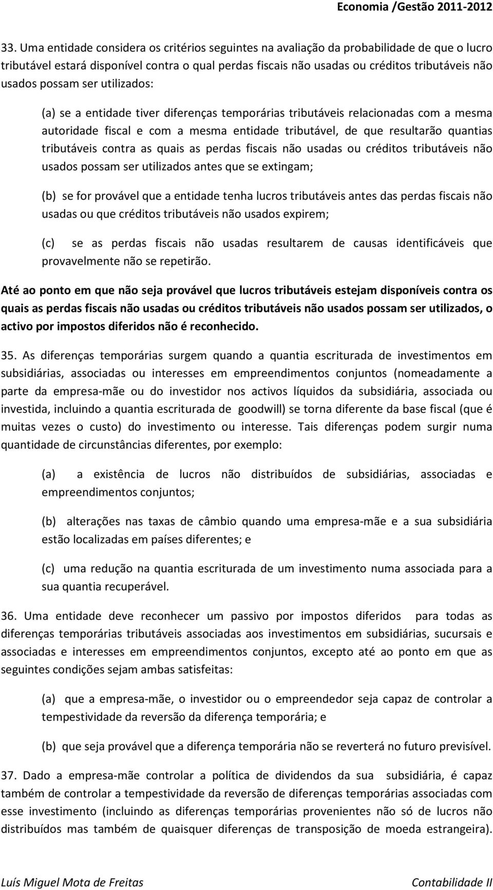 contra as quais as perdas fiscais não usadas ou créditos tributáveis não usados possam ser utilizados antes que se extingam; (b) se for provável que a entidade tenha lucros tributáveis antes das