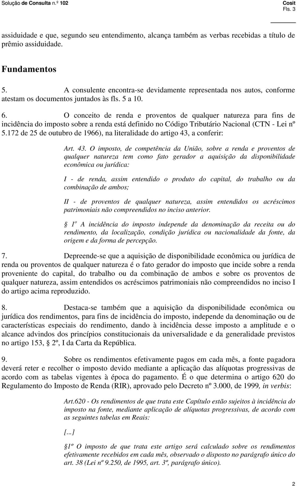 O conceito de renda e proventos de qualquer natureza para fins de incidência do imposto sobre a renda está definido no Código Tributário Nacional (CTN - Lei nº 5.