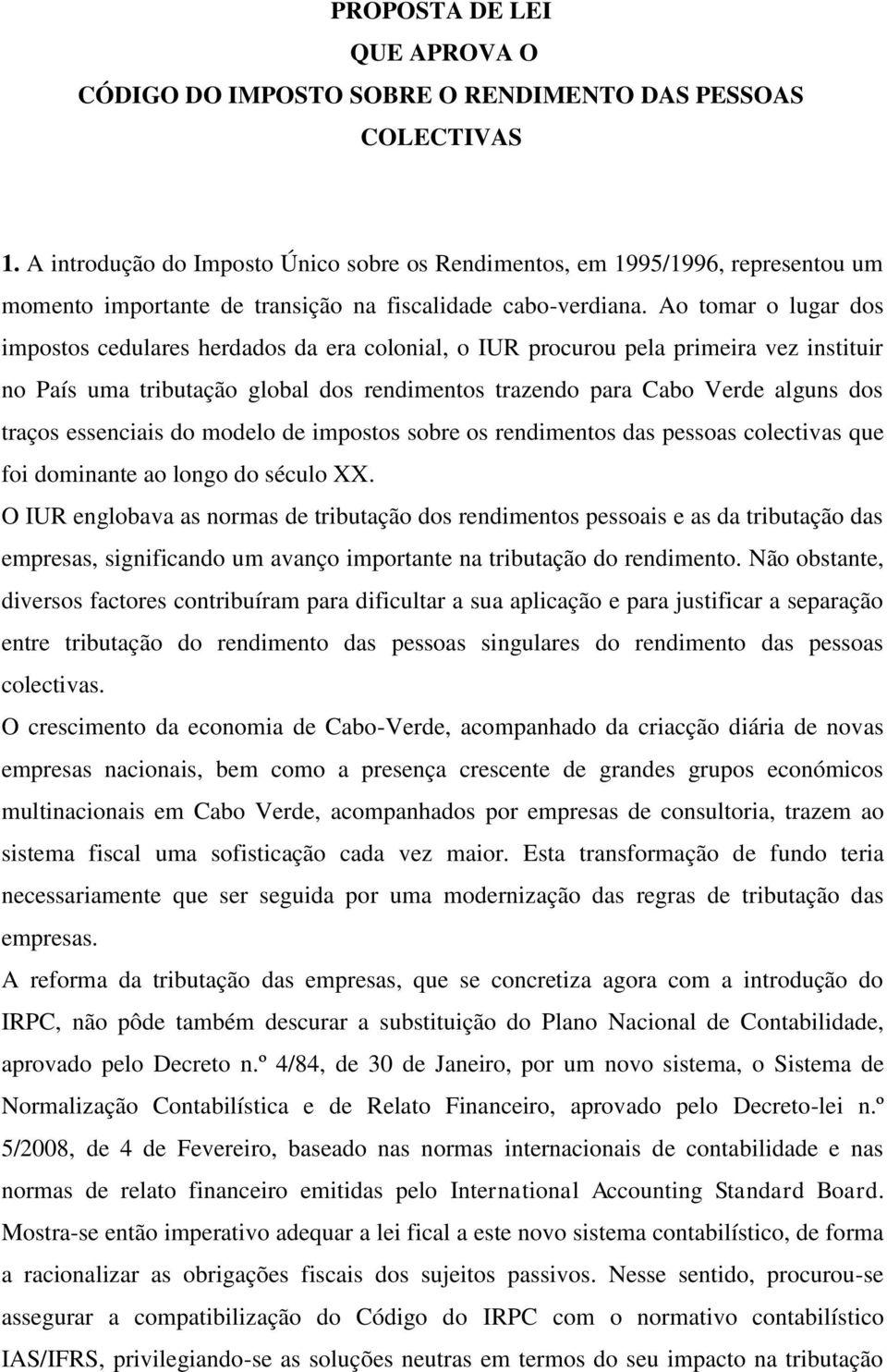 Ao tomar o lugar dos impostos cedulares herdados da era colonial, o IUR procurou pela primeira vez instituir no País uma tributação global dos rendimentos trazendo para Cabo Verde alguns dos traços