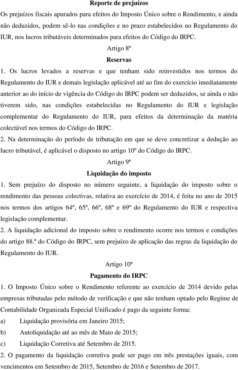 Os lucros levados a reservas e que tenham sido reinvestidos nos termos do Regulamento do IUR e demais legislação aplicável até ao fim do exercício imediatamente anterior ao do início de vigência do