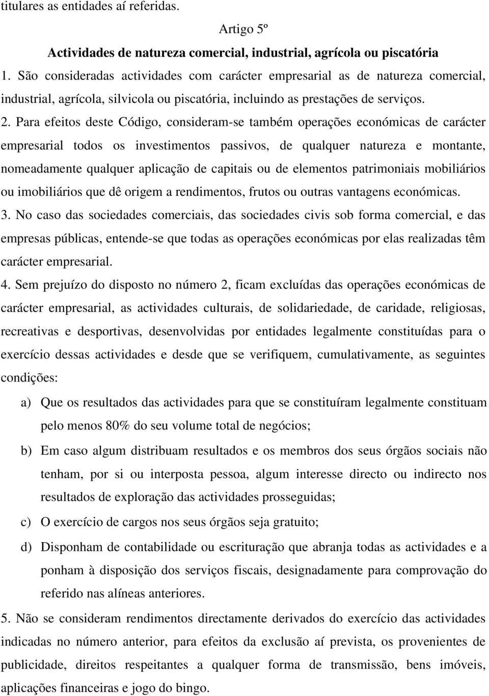 Para efeitos deste Código, consideram-se também operações económicas de carácter empresarial todos os investimentos passivos, de qualquer natureza e montante, nomeadamente qualquer aplicação de