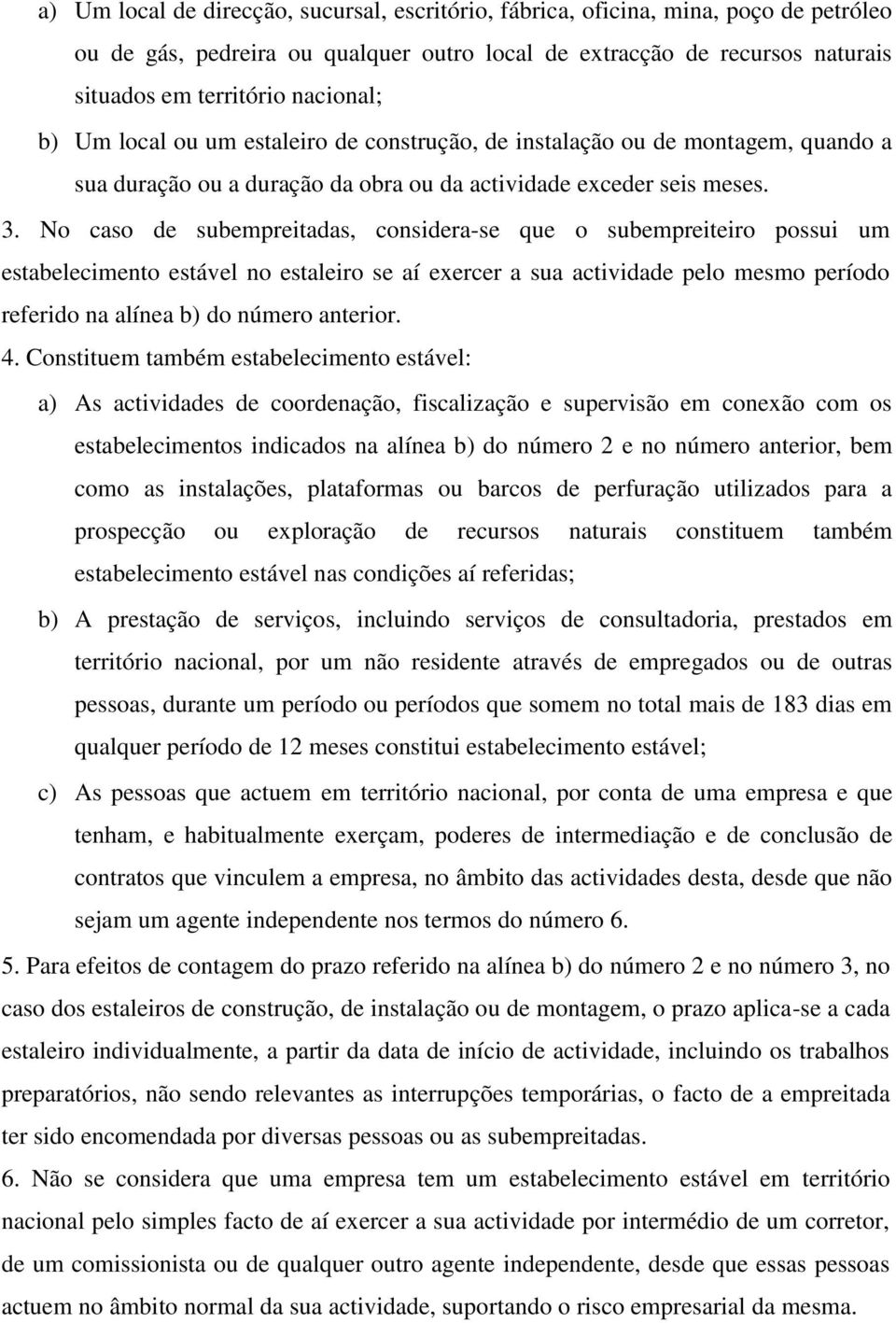 No caso de subempreitadas, considera-se que o subempreiteiro possui um estabelecimento estável no estaleiro se aí exercer a sua actividade pelo mesmo período referido na alínea b) do número anterior.