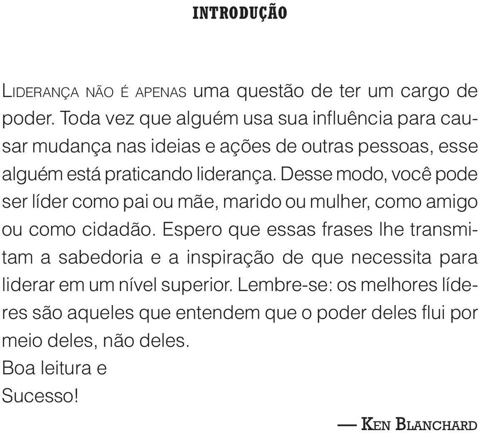 Desse modo, você pode ser líder como pai ou mãe, marido ou mulher, como amigo ou como cidadão.