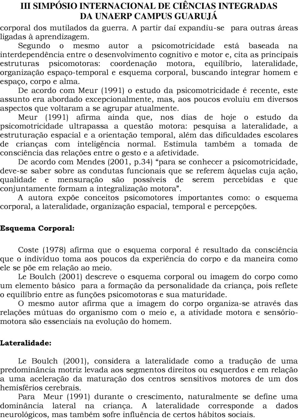 lateralidade, organização espaço-temporal e esquema corporal, buscando integrar homem e espaço, corpo e alma.