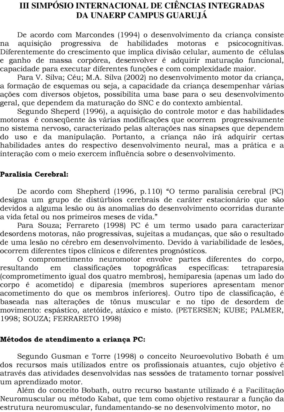 complexidade maior. Para V. Silva; Céu; M.A.