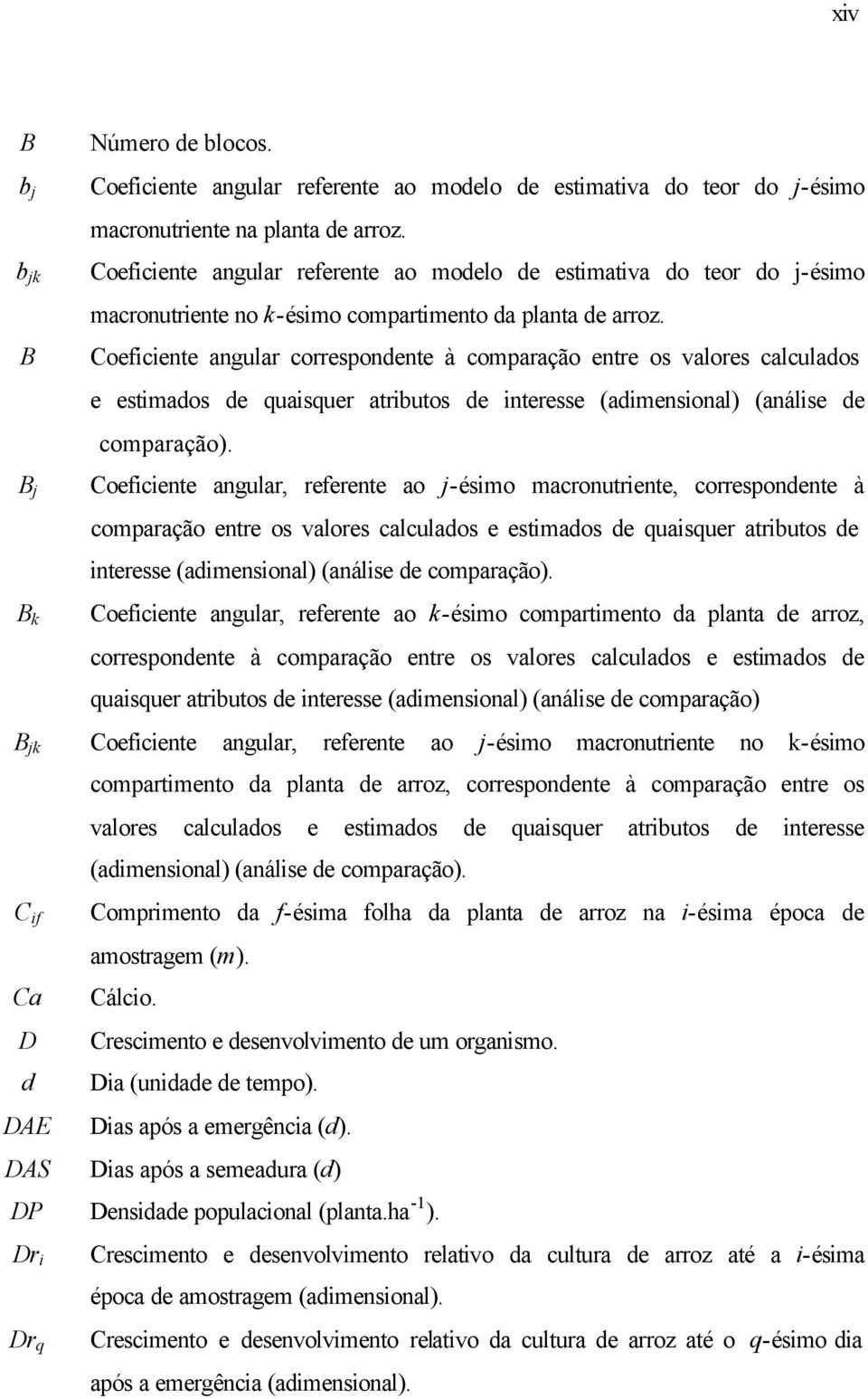 Coefcente angular correspondente à comparação entre os valores calculados e estmados de quasquer atrbutos de nteresse (admensonal) (análse de comparação).