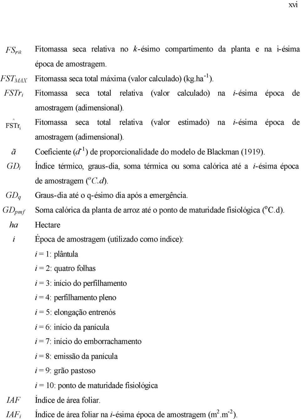 ã Coefcente (d -1 ) de proporconaldade do modelo de Blackman (1919). GD Índce térmco, graus-da, soma térmca ou soma calórca até a -ésma época de amostragem ( o C.d).