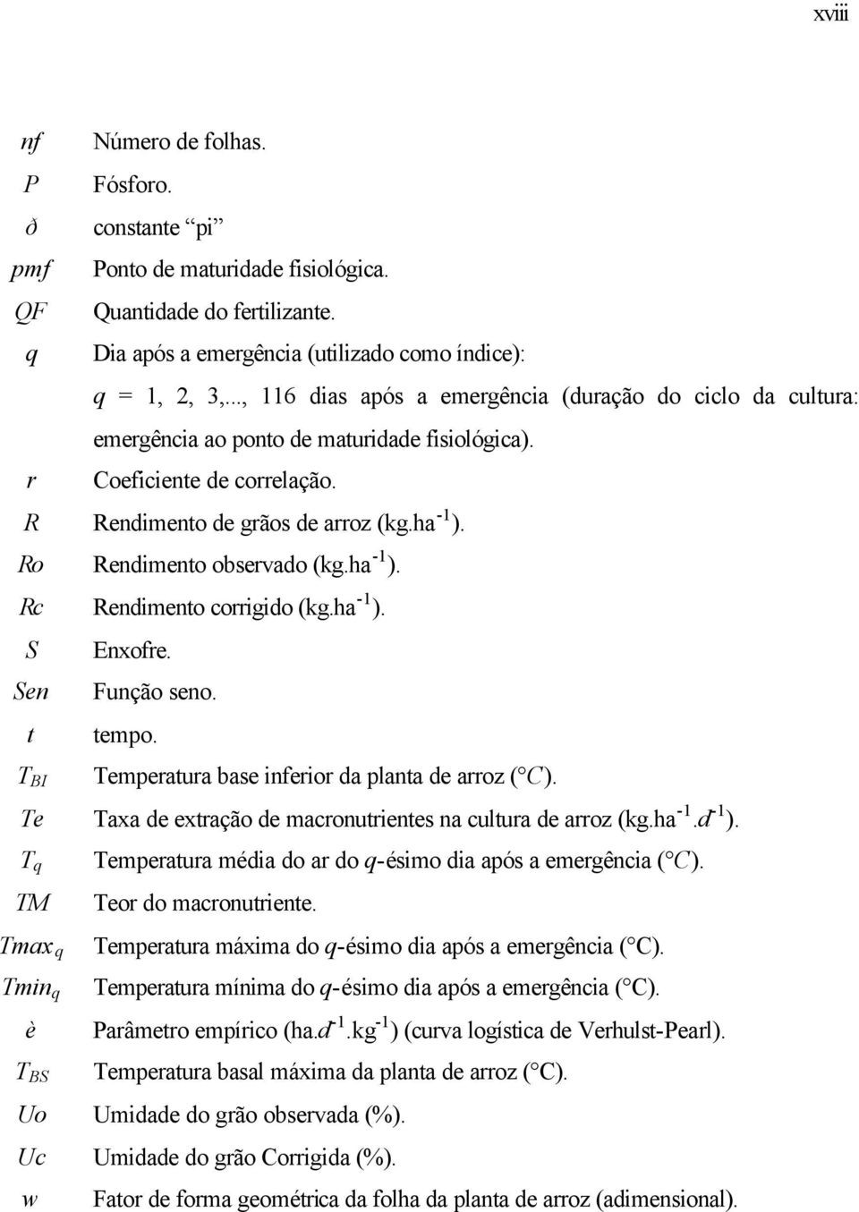 ha -1 ). Rc Rendmento corrgdo (kg.ha -1 ). S Enxofre. Sen Função seno. t tempo. T BI Temperatura base nferor da planta de arroz ( C). Te Taxa de extração de macronutrentes na cultura de arroz (kg.