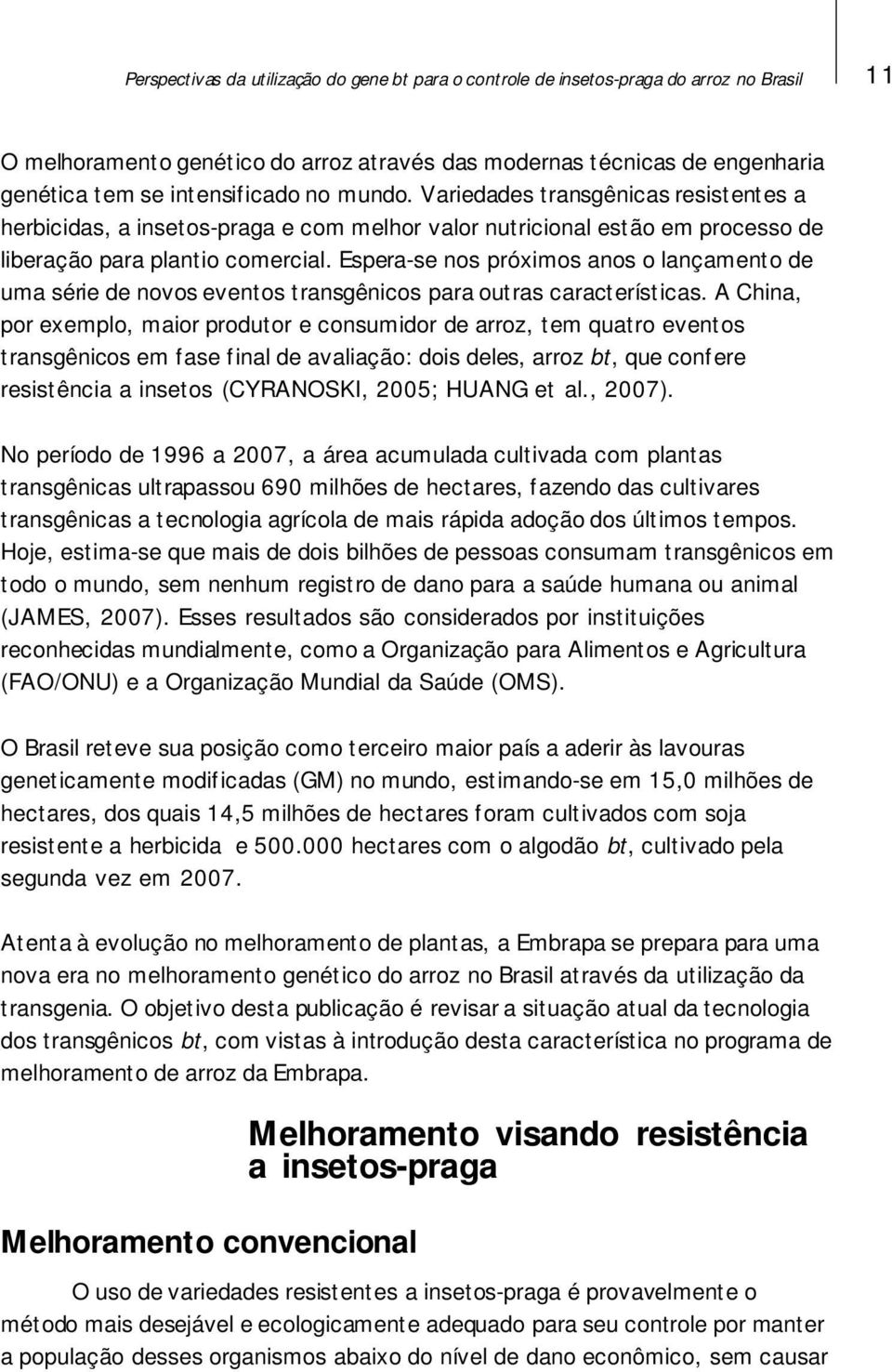 Espera-se nos próximos anos o lançamento de uma série de novos eventos transgênicos para outras características.