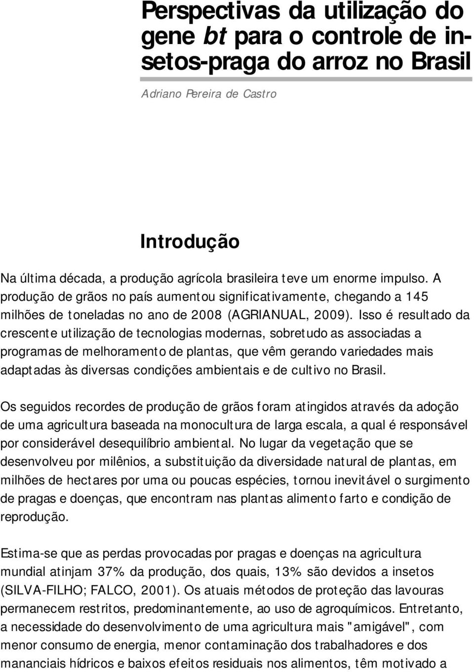 Isso é resultado da crescente utilização de tecnologias modernas, sobretudo as associadas a programas de melhoramento de plantas, que vêm gerando variedades mais adaptadas às diversas condições