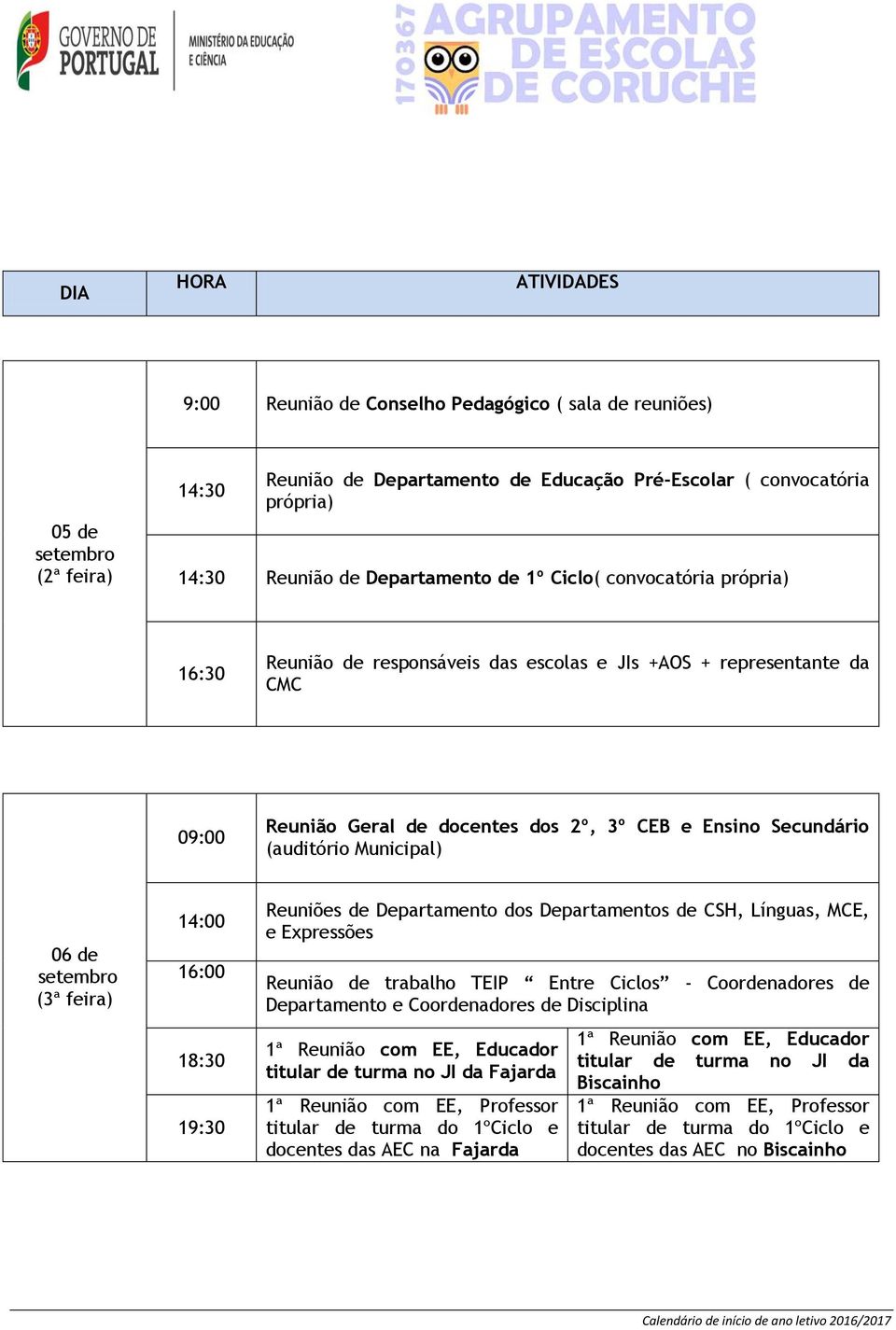 (auditório Municipal) 06 de (3ª feira) 14:00 16:00 18:30 19:30 Reuniões de Departamento dos Departamentos de CSH, Línguas, MCE, e Expressões Reunião de trabalho TEIP Entre Ciclos - Coordenadores de