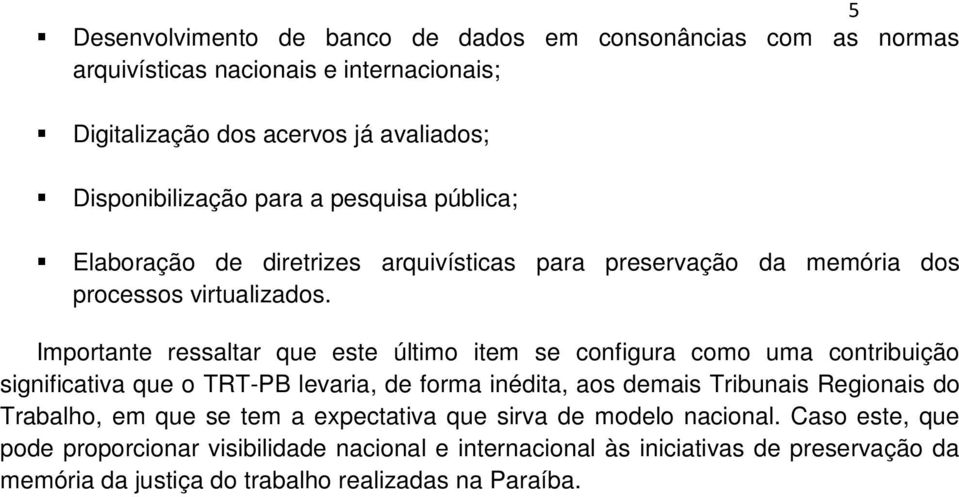 Importante ressaltar que este último item se configura como uma contribuição significativa que o TRT-PB levaria, de forma inédita, aos demais Tribunais Regionais do