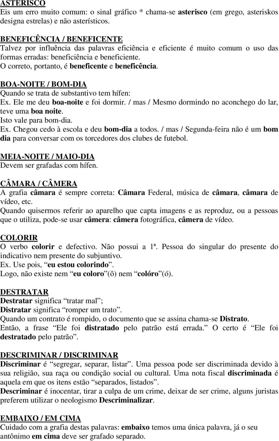 O correto, portanto, é beneficente e beneficência. BOA-NOITE / BOM-DIA Quando se trata de substantivo tem hífen: Ex. Ele me deu boa-noite e foi dormir.