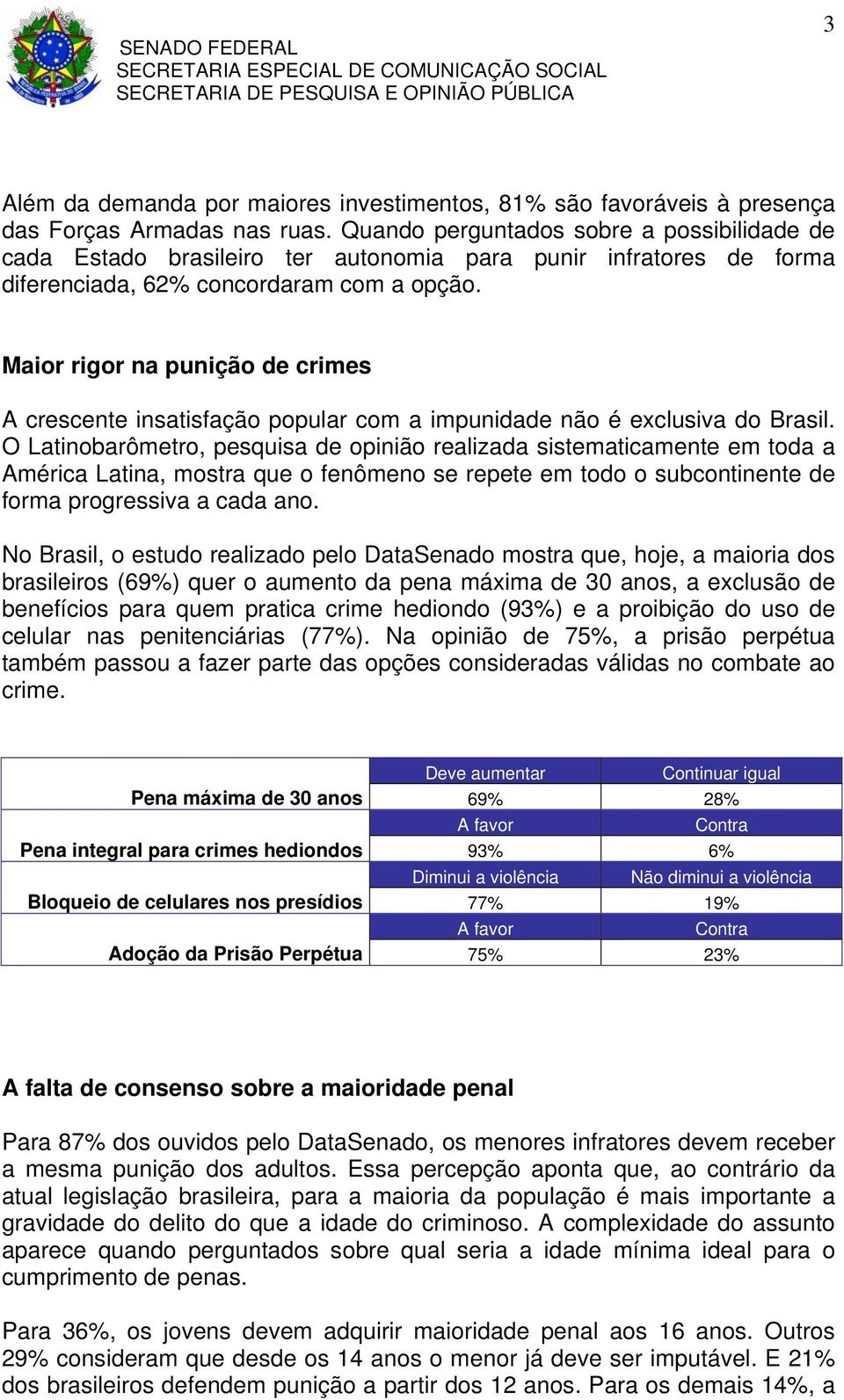Maior rigor na punição de crimes A crescente insatisfação popular com a impunidade não é exclusiva do Brasil.