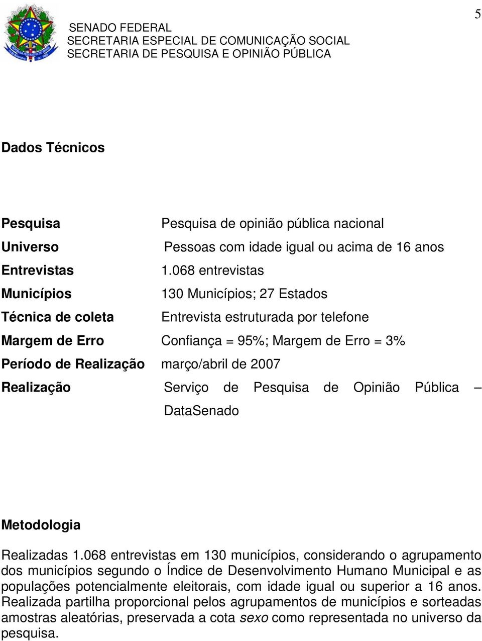 2007 Realização Serviço de Pesquisa de Opinião Pública DataSenado Metodologia Realizadas 1.