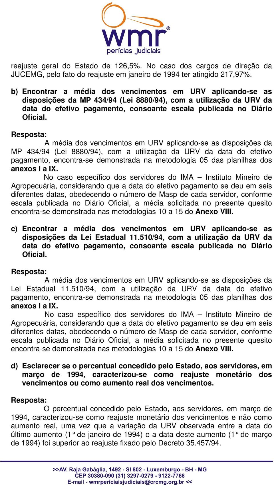 Resposta: A média dos vencimentos aplicando-se as disposições da MP 434/94 (Lei 8880/94), com a utilização da URV da data do efetivo pagamento, encontra-se demonstrada na metodologia 05 das planilhas