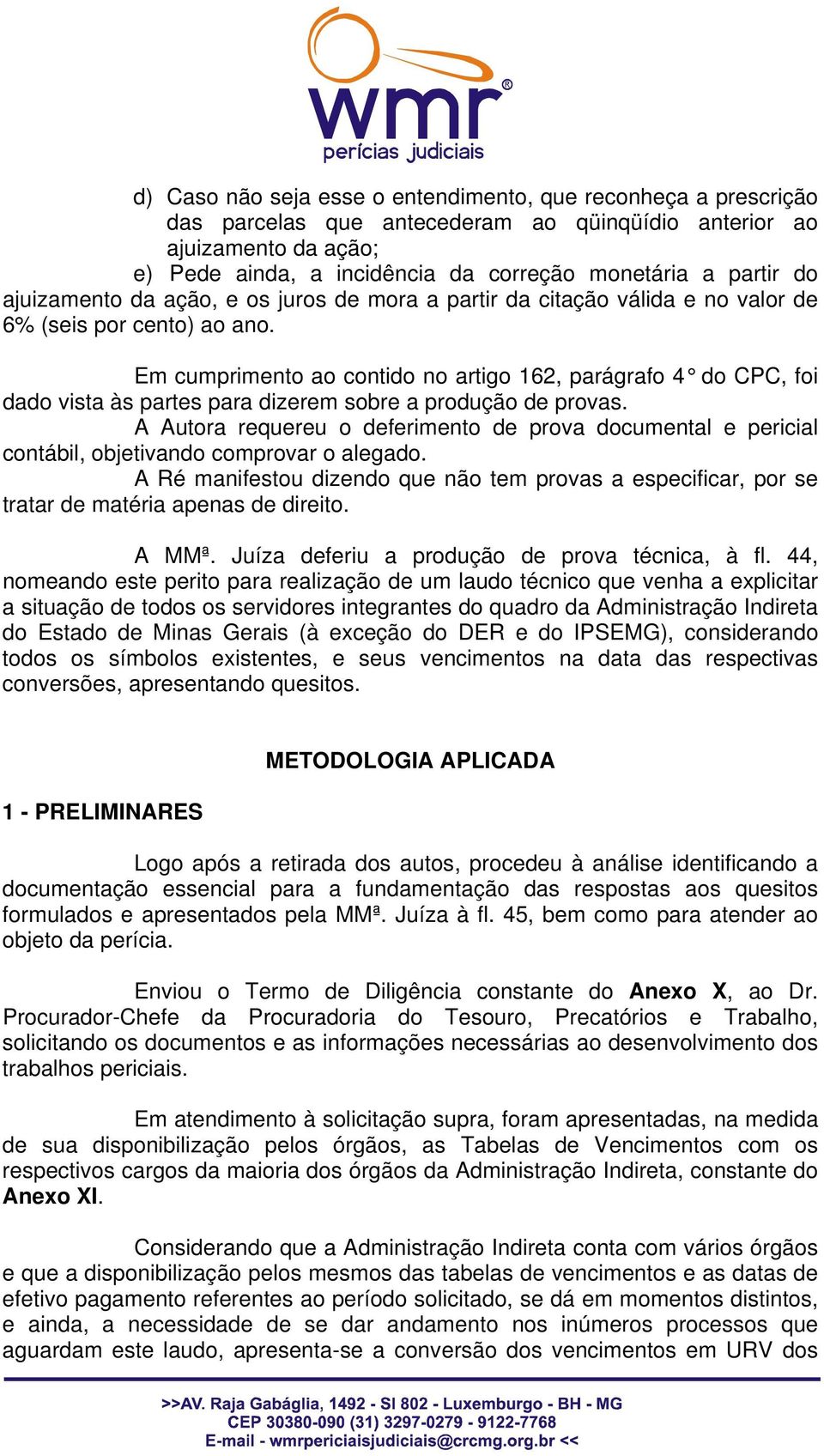 Em cumprimento ao contido no artigo 162, parágrafo 4 do CPC, foi dado vista às partes para dizerem sobre a produção de provas.