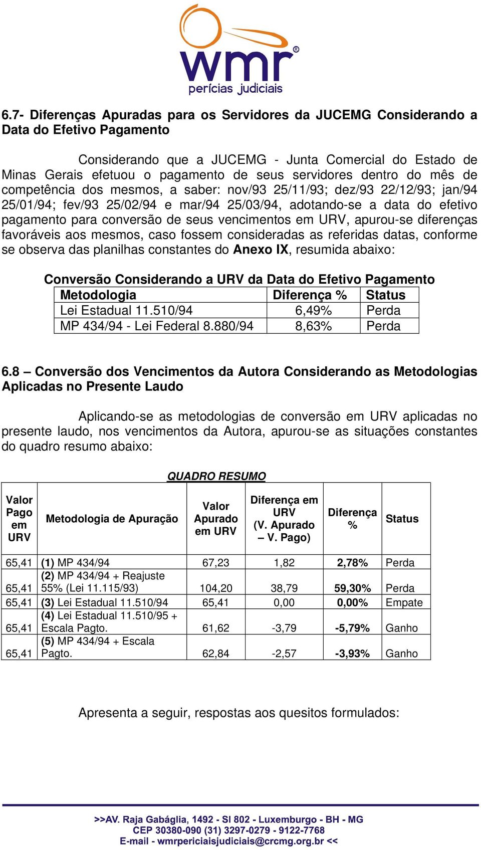 vencimentos, apurou-se diferenças favoráveis aos mesmos, caso fossem consideradas as referidas datas, conforme se observa das planilhas constantes do Anexo IX, resumida abaixo: Conversão Considerando