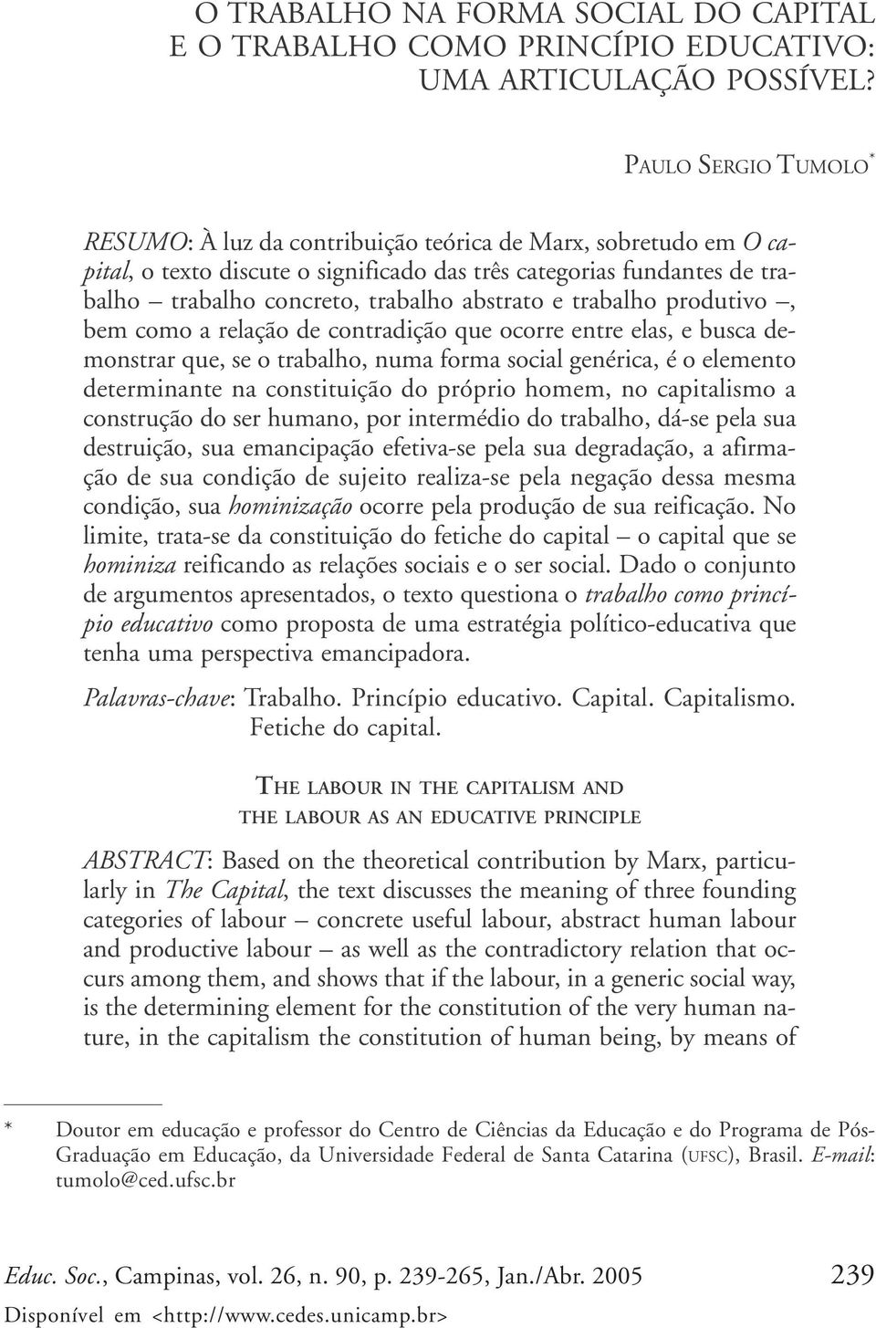 abstrato e trabalho produtivo, bem como a relação de contradição que ocorre entre elas, e busca demonstrar que, se o trabalho, numa forma social genérica, é o elemento determinante na constituição do