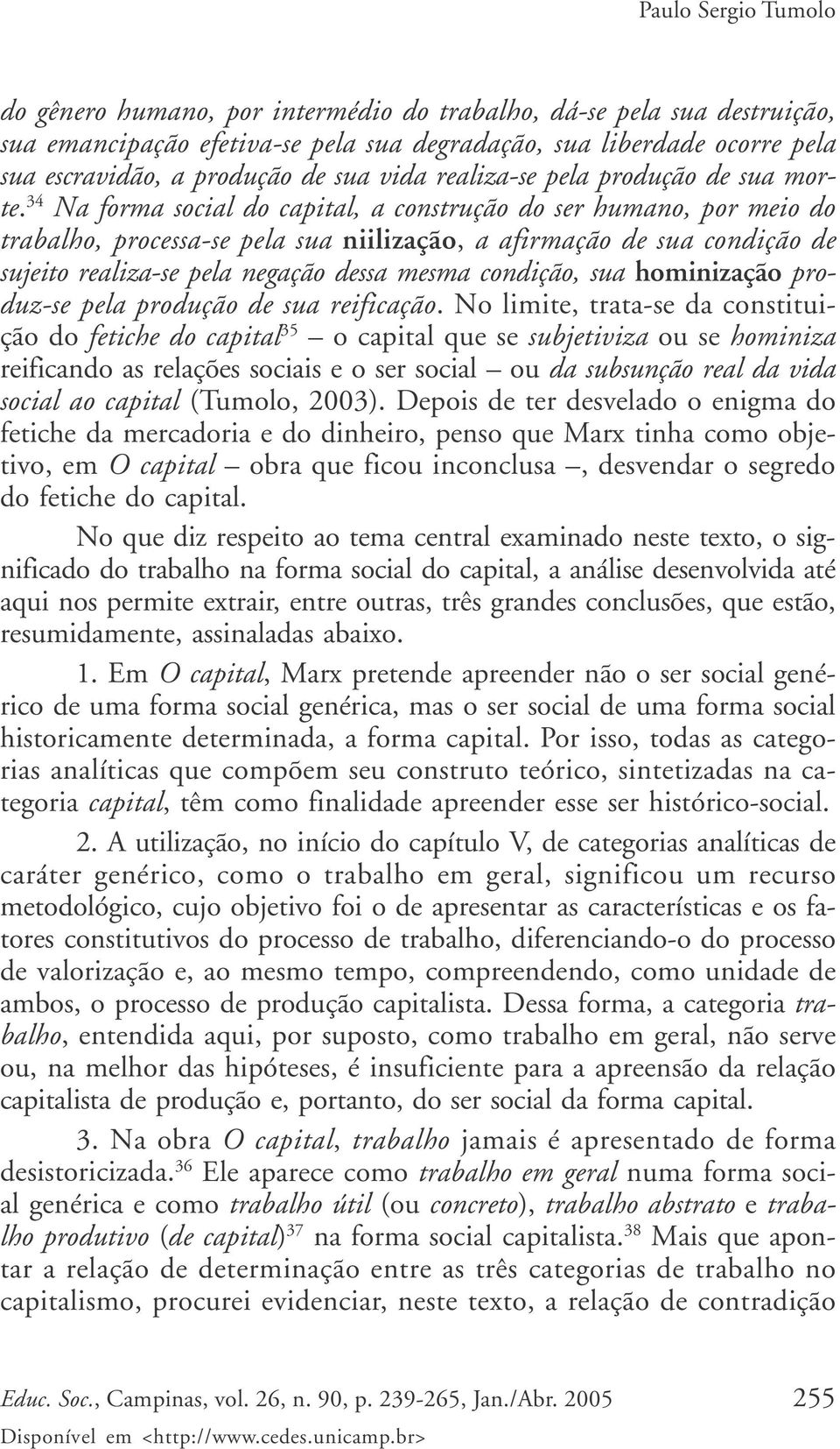 34 Na forma social do capital, a construção do ser humano, por meio do trabalho, processa-se pela sua niilização, a afirmação de sua condição de sujeito realiza-se pela negação dessa mesma condição,