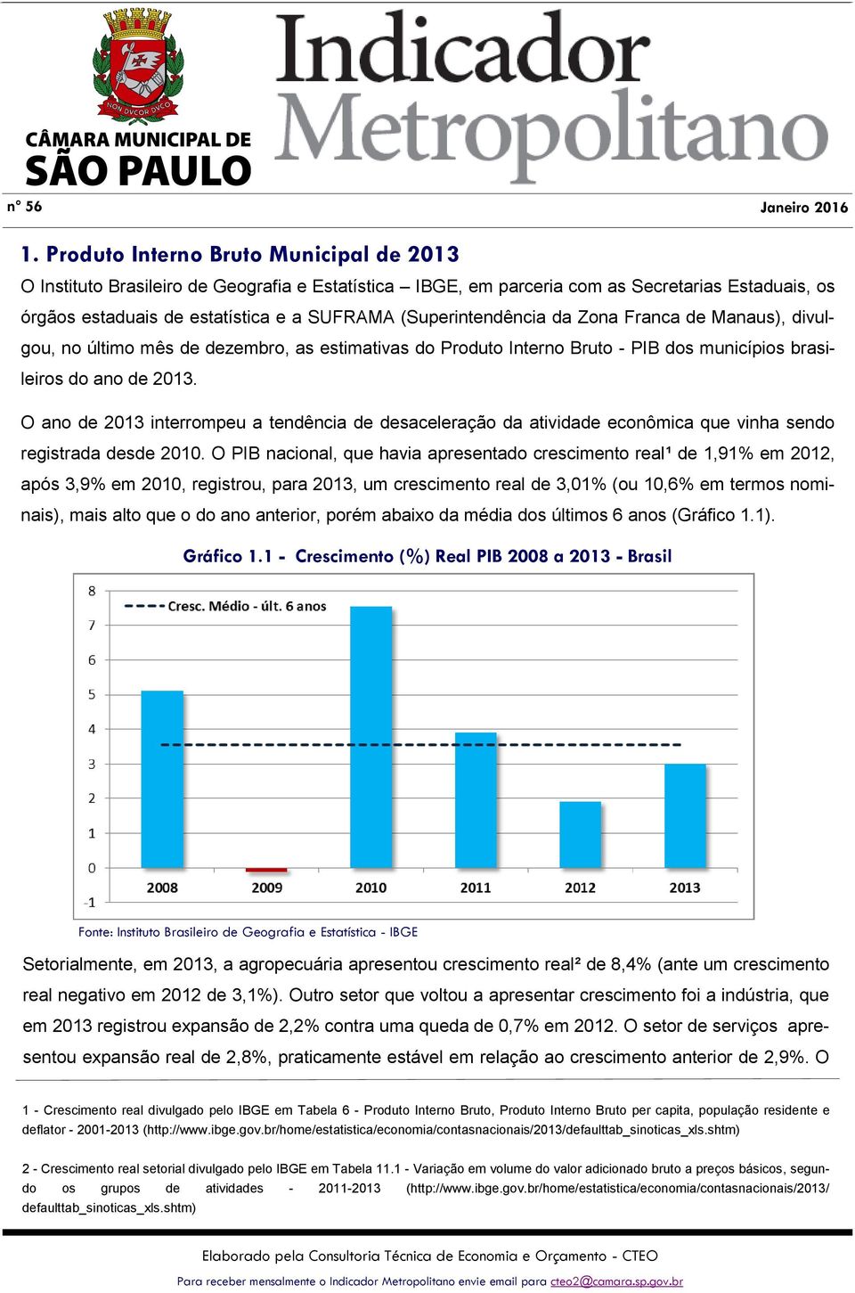 (Superintendência da Zona Franca de Manaus), divulgou, no último mês de dezembro, as estimativas do Produto Interno Bruto - PIB dos municípios brasileiros do ano de 2013.