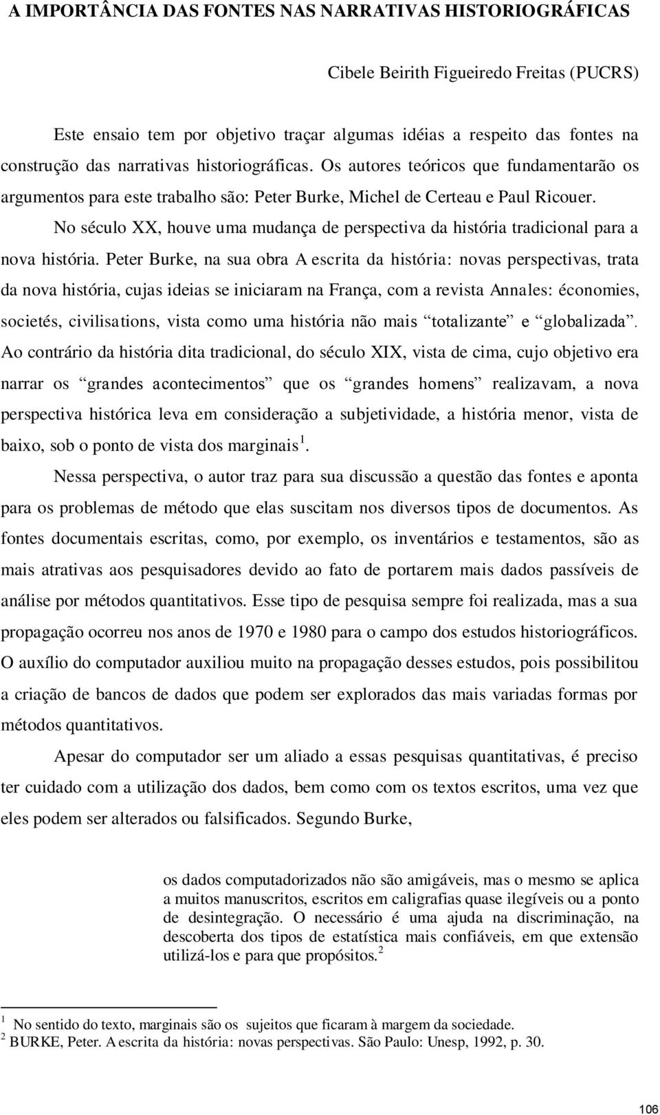 No século XX, houve uma mudança de perspectiva da história tradicional para a nova história.