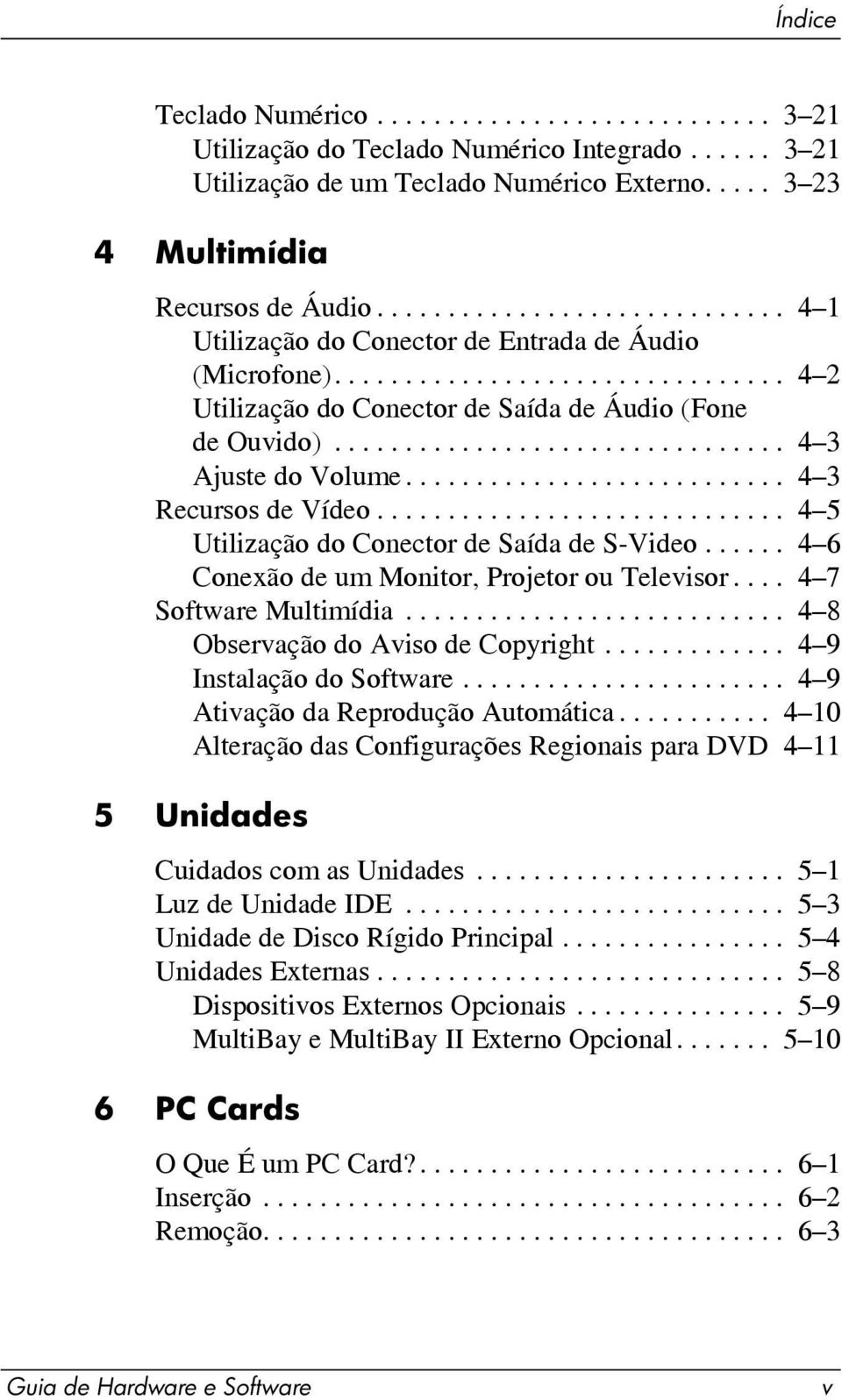 ............................... 4 3 Ajuste do Volume........................... 4 3 Recursos de Vídeo............................. 4 5 Utilização do Conector de Saída de S-Video.