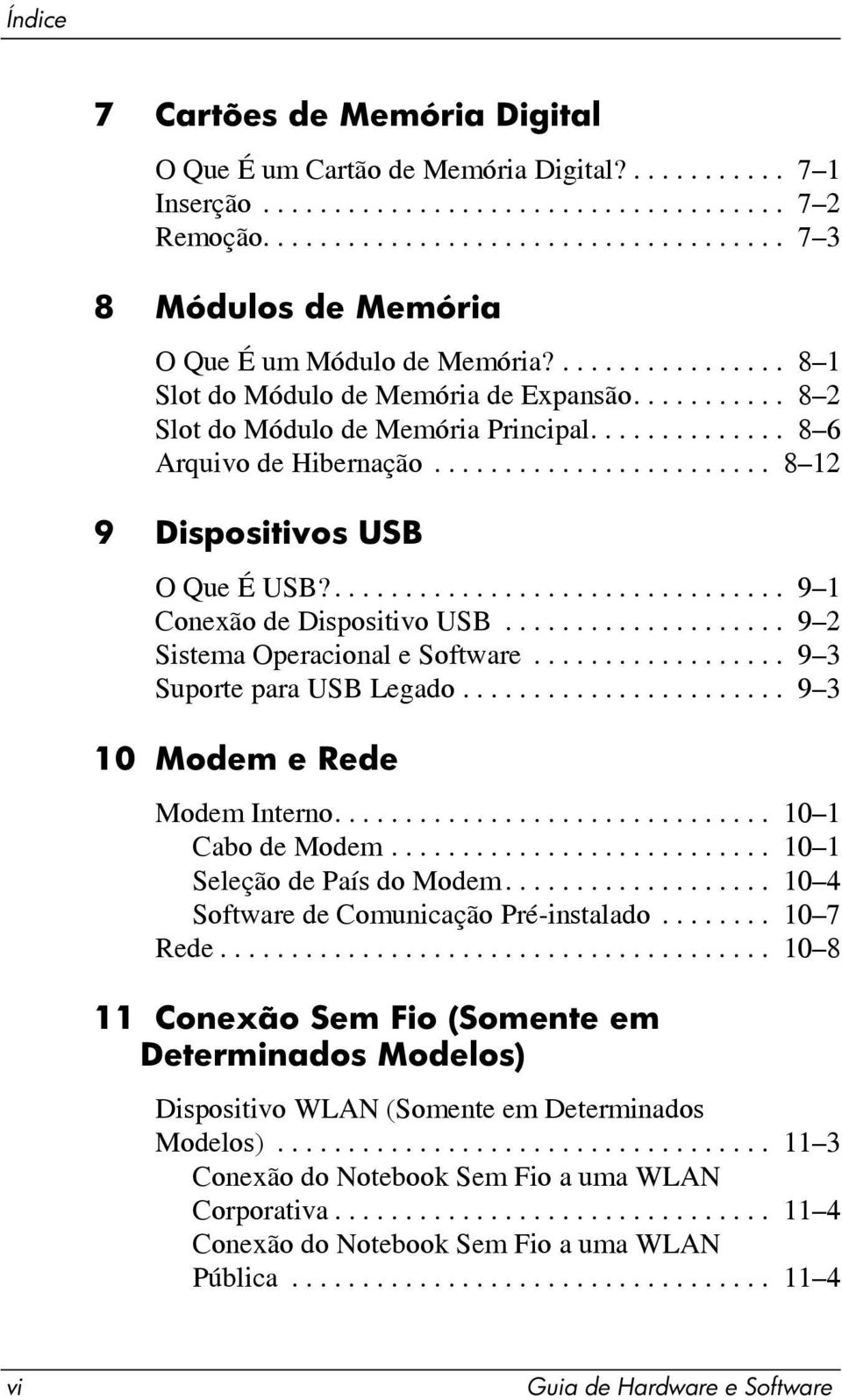 ............. 8 6 Arquivo de Hibernação........................ 8 12 9 Dispositivos USB O Que É USB?................................ 9 1 Conexão de Dispositivo USB.................... 9 2 Sistema Operacional e Software.