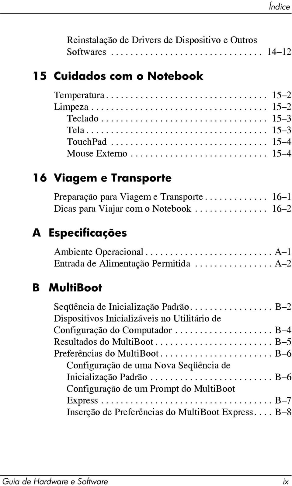 ........................... 15 4 16 Viagem e Transporte Preparação para Viagem e Transporte............. 16 1 Dicas para Viajar com o Notebook............... 16 2 A Especificações Ambiente Operacional.