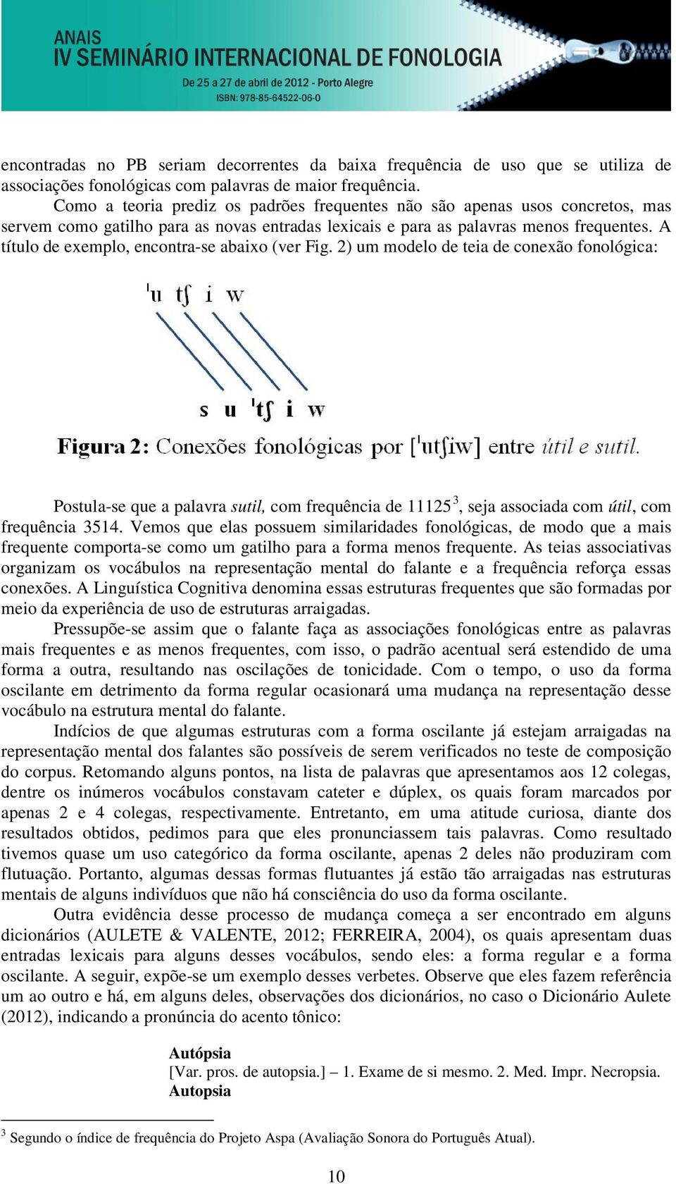 A título de exemplo, encontra-se abaixo (ver Fig. 2) um modelo de teia de conexão fonológica: Postula-se que a palavra sutil, com frequência de 11125 3, seja associada com útil, com frequência 3514.
