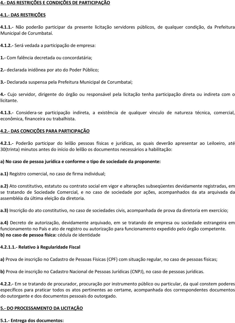 - Declarada suspensa pela Prefeitura Municipal de Corumbataí; 4.- Cujo servidor, dirigente do órgão ou responsável pela licitação tenha participação direta ou indireta com o licitante. 4.1.3.