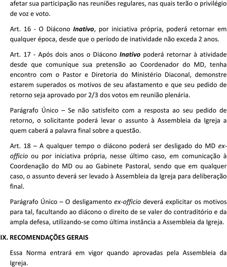 17 - Após dois anos o Diácono Inativo poderá retornar à atividade desde que comunique sua pretensão ao Coordenador do MD, tenha encontro com o Pastor e Diretoria do Ministério Diaconal, demonstre