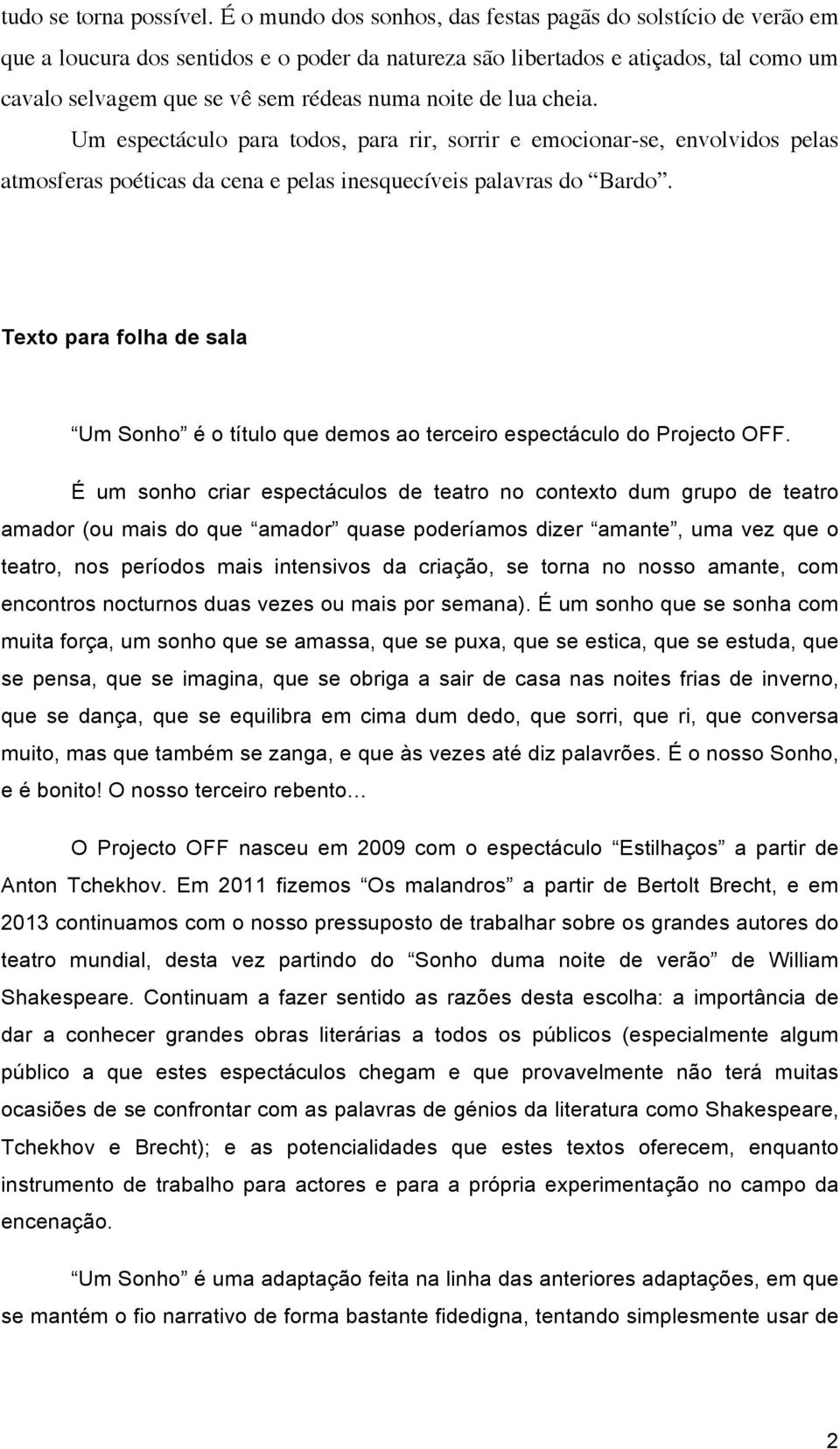 de lua cheia. Um espectáculo para todos, para rir, sorrir e emocionar-se, envolvidos pelas atmosferas poéticas da cena e pelas inesquecíveis palavras do Bardo.