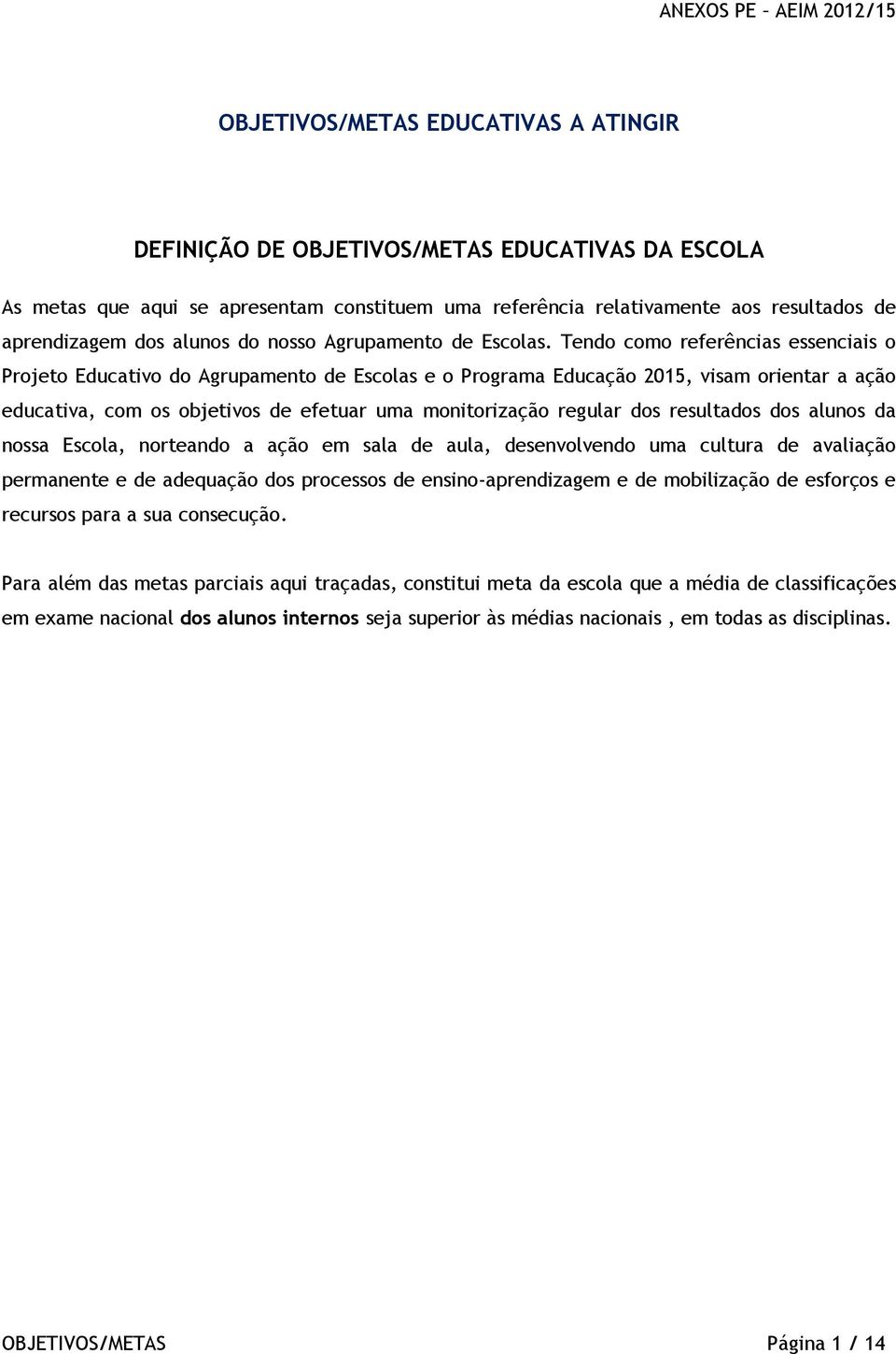 Tendo como referências essenciais o Projeto Educativo do Agrupamento de s e o Programa Educação 2015, visam orientar a ação educativa, com os objetivos de efetuar uma monitorização regular dos