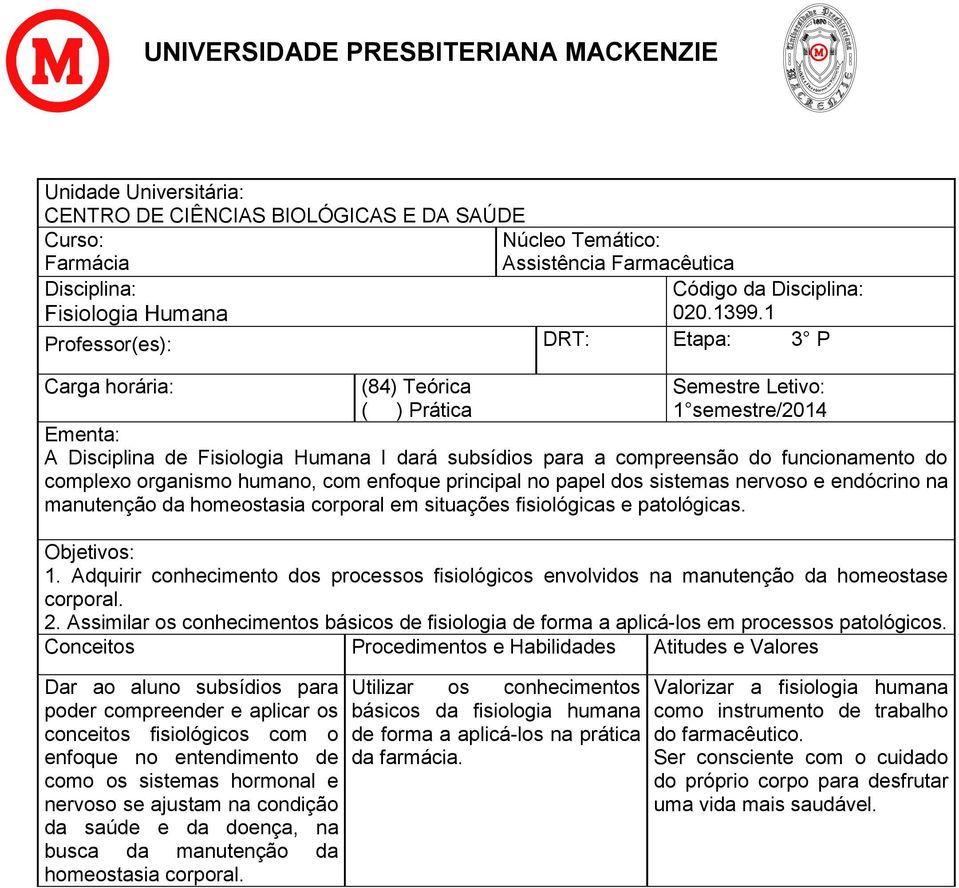 funcionamento do complexo organismo humano, com enfoque principal no papel dos sistemas nervoso e endócrino na manutenção da homeostasia corporal em situações fisiológicas e patológicas. Objetivos: 1.