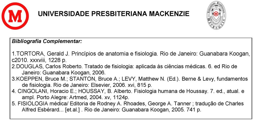 Berne & Levy, fundamentos de fisiologia. Rio de Janeiro: Elsevier, 2006. xvi, 815 p. 4. CINGOLANI, Horacio E.; HOUSSAY, B. Alberto. Fisiologia humana de Houssay. 7. ed., atual.