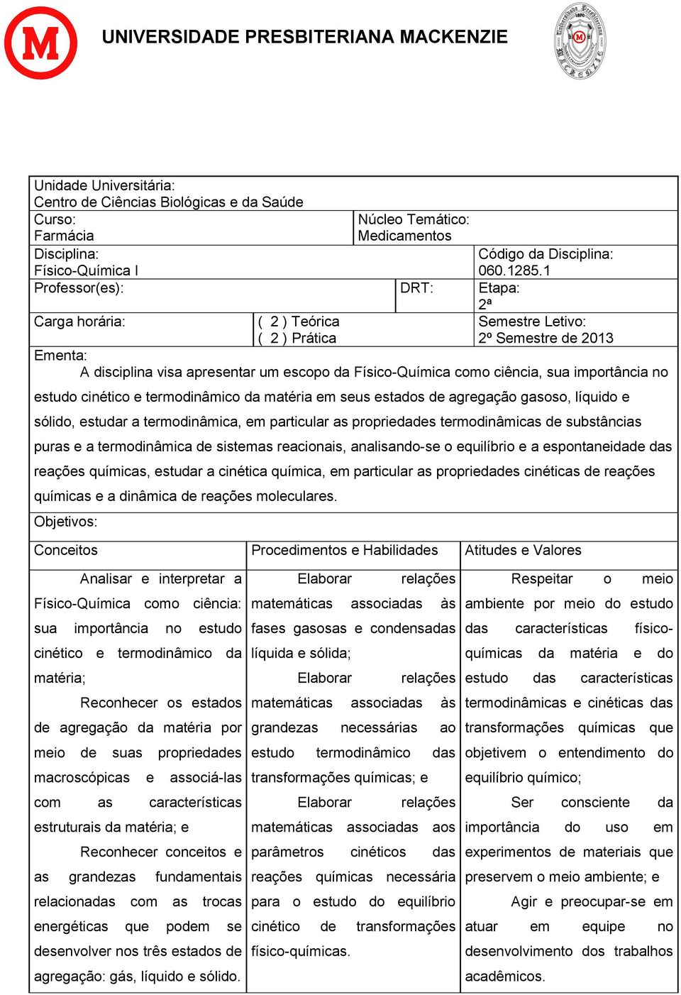 1 Semestre Letivo: 2º Semestre de 2013 Ementa: A disciplina visa apresentar um escopo da Físico-Química como ciência, sua importância no estudo cinético e termodinâmico da matéria em seus estados de