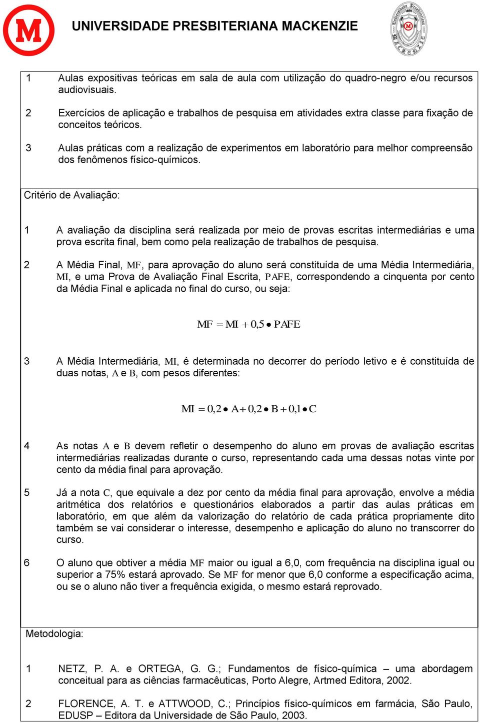 3 Aulas práticas com a realização de experimentos em laboratório para melhor compreensão dos fenômenos físico-químicos.